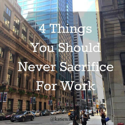 You should never sacrifice these 4 things for work.