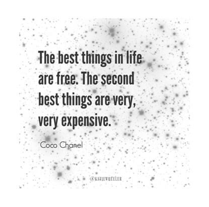 The best things in life are free. The second best things are very, very expensive. - Coco Chanel